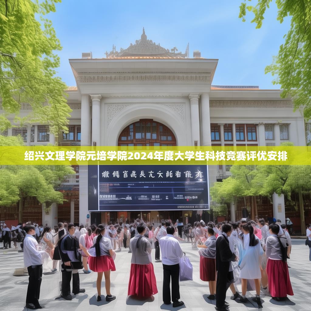 绍兴文理学院元培学院2024年度大学生科技竞赛评优安排