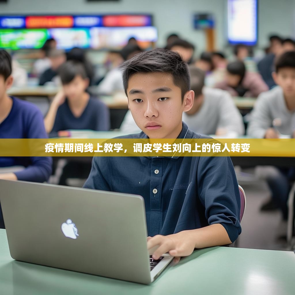 疫情期间线上教学,调皮学生刘向上的惊人转变