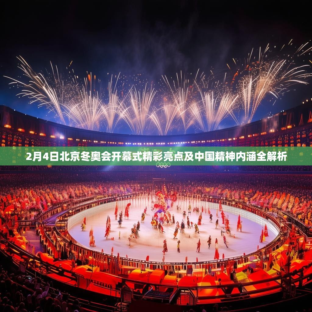 2月4日北京冬奥会开幕式精彩亮点及中国精神内涵全解析