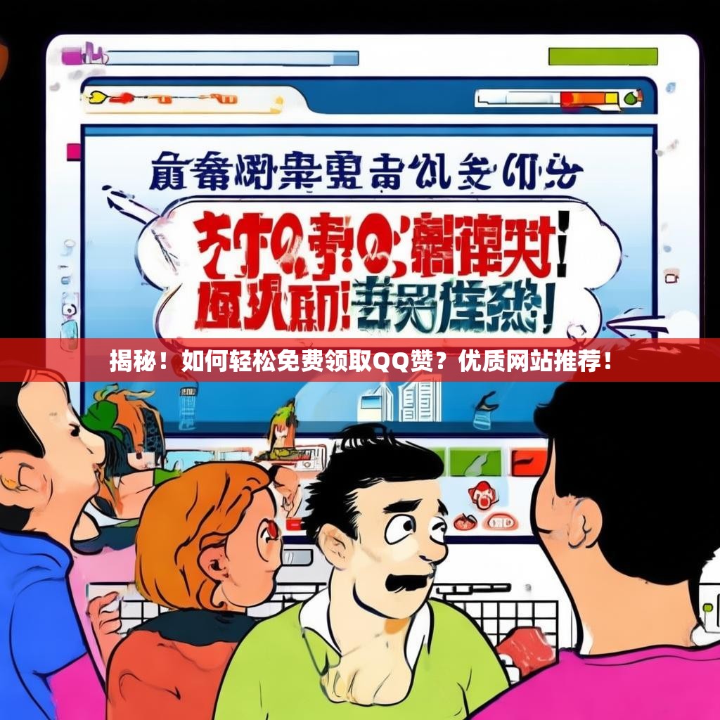 揭秘！如何轻松免费领取QQ赞？优质网站推荐！